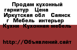 Продам кухонный гарнитур › Цена ­ 15 000 - Иркутская обл., Саянск г. Мебель, интерьер » Кухни. Кухонная мебель   